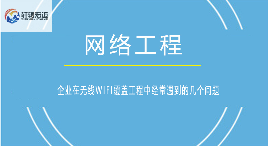 企業(yè)在無線WIFI覆蓋工程中經(jīng)常遇到的幾個問題