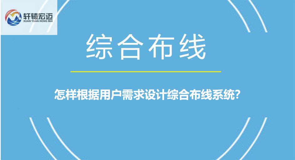 怎樣根據(jù)用戶需求設(shè)計(jì)綜合布線系統(tǒng)？